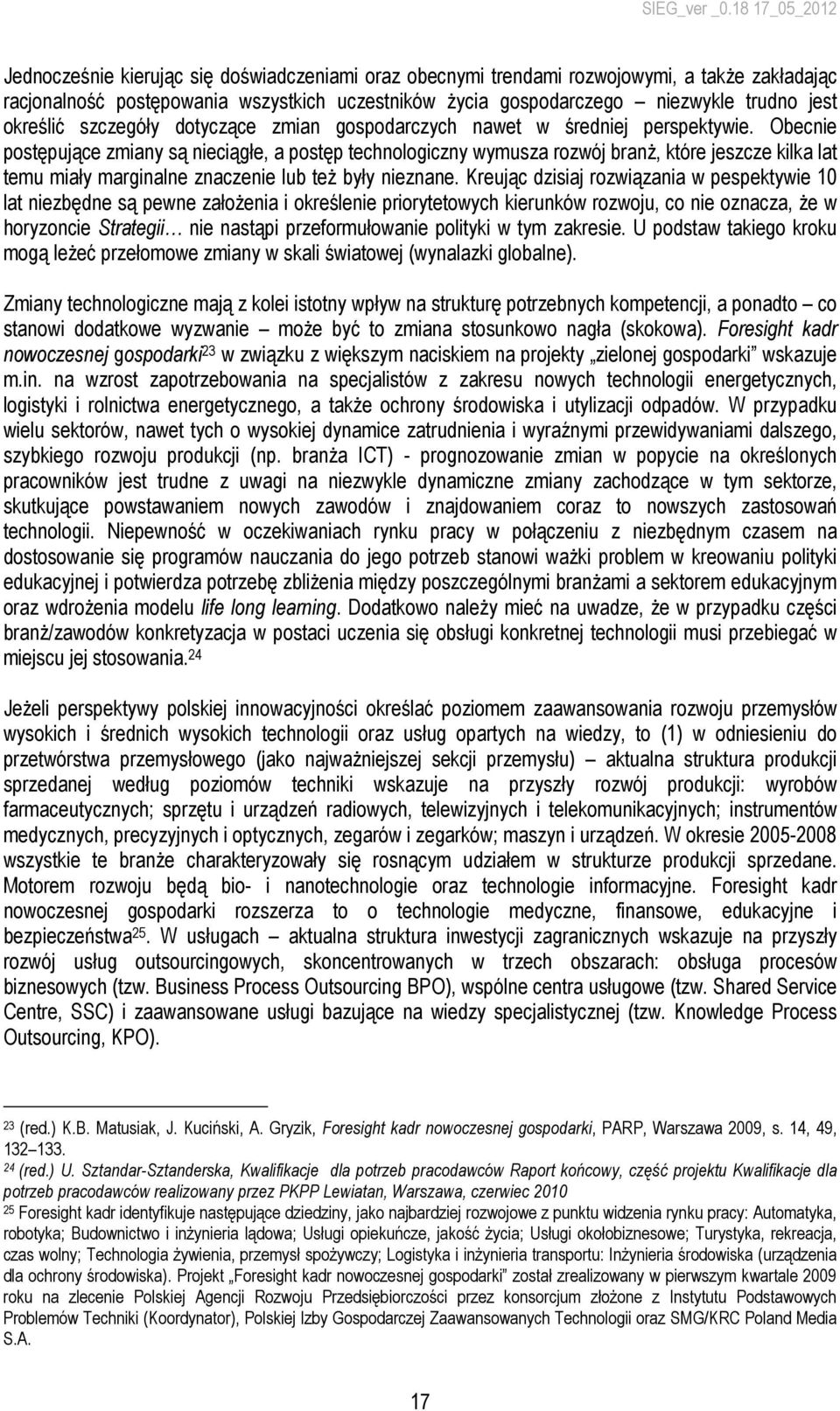 Obecnie postępujące zmiany są nieciągłe, a postęp technologiczny wymusza rozwój branŝ, które jeszcze kilka lat temu miały marginalne znaczenie lub teŝ były nieznane.