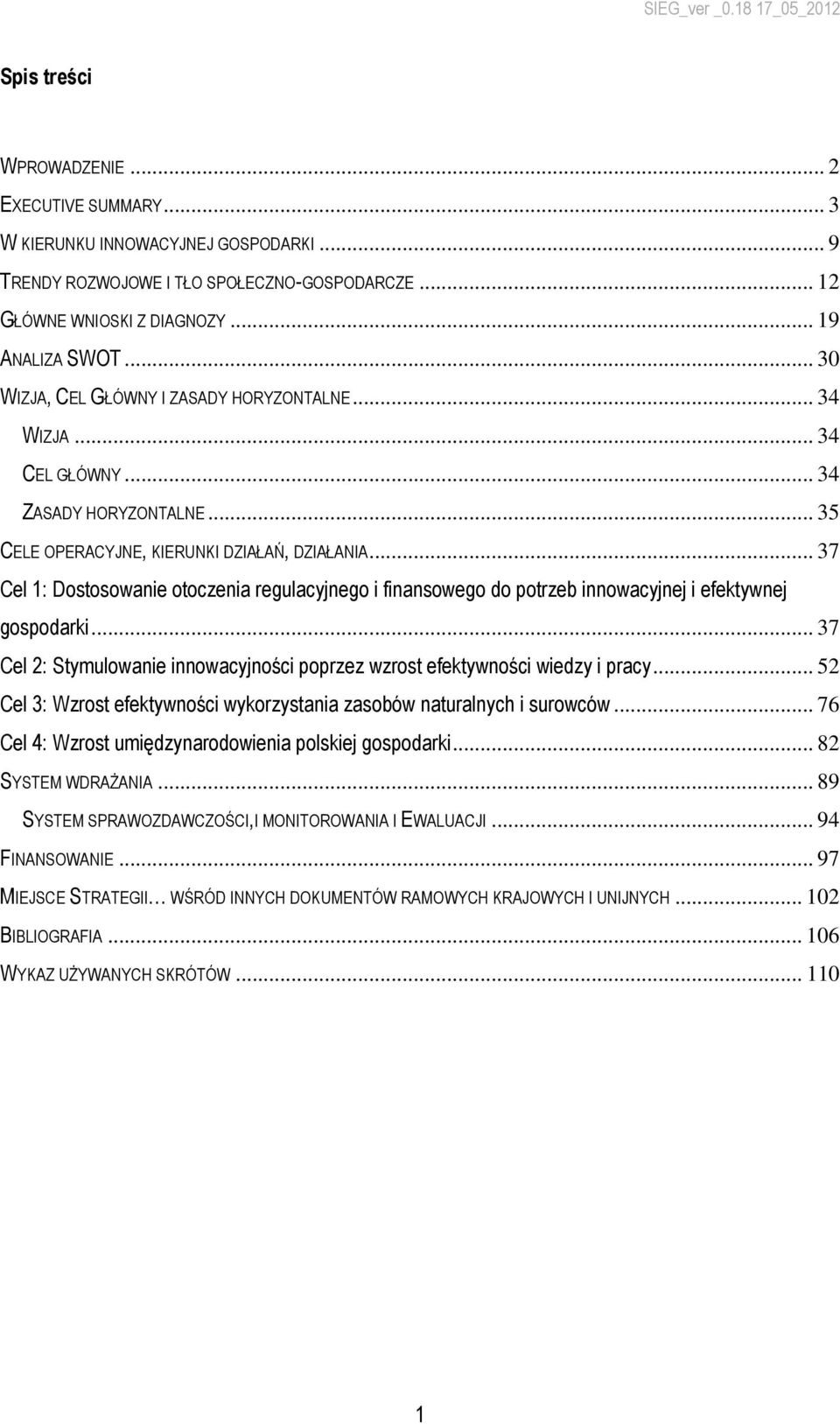 .. 37 Cel 1: Dostosowanie otoczenia regulacyjnego i finansowego do potrzeb innowacyjnej i efektywnej gospodarki... 37 Cel 2: Stymulowanie innowacyjności poprzez wzrost efektywności wiedzy i pracy.