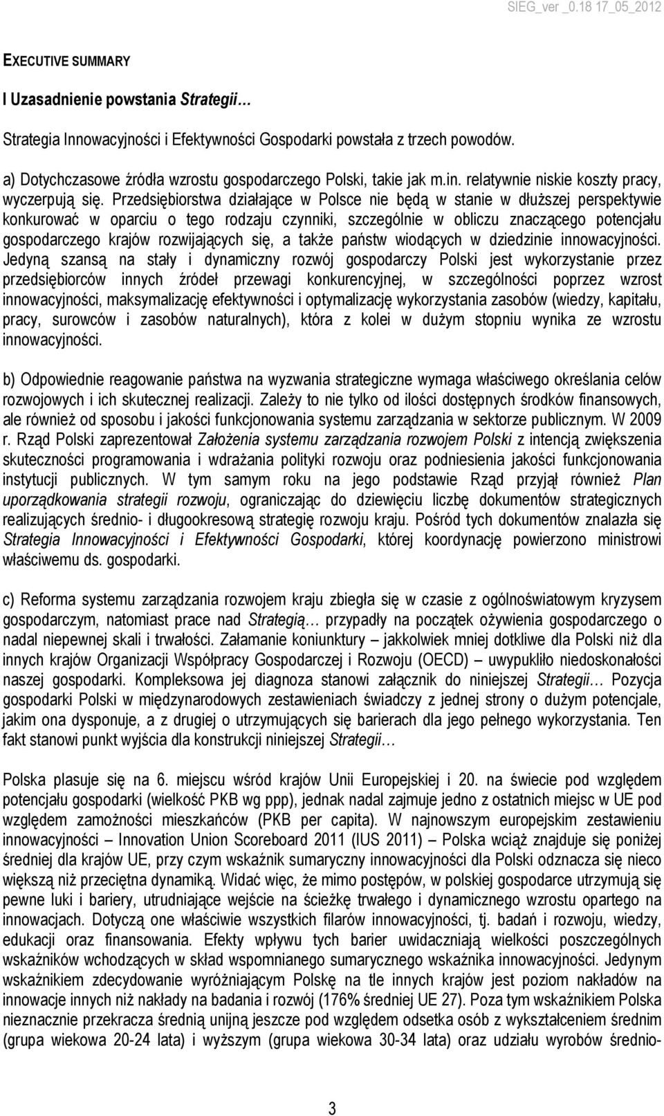 Przedsiębiorstwa działające w Polsce nie będą w stanie w dłuŝszej perspektywie konkurować w oparciu o tego rodzaju czynniki, szczególnie w obliczu znaczącego potencjału gospodarczego krajów