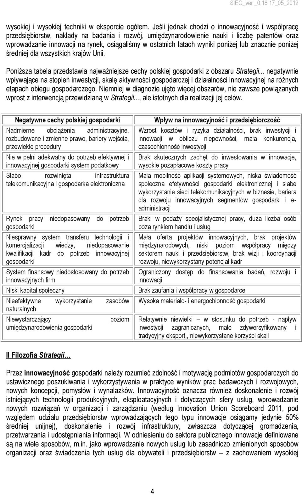 ostatnich latach wyniki poniŝej lub znacznie poniŝej średniej dla wszystkich krajów Unii. PoniŜsza tabela przedstawia najwaŝniejsze cechy polskiej gospodarki z obszaru Strategii.