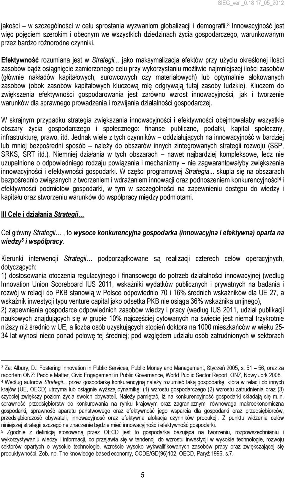 .. jako maksymalizacja efektów przy uŝyciu określonej ilości zasobów bądź osiągnięcie zamierzonego celu przy wykorzystaniu moŝliwie najmniejszej ilości zasobów (głównie nakładów kapitałowych,