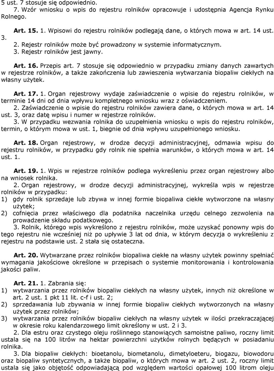 7 stosuje się odpowiednio w przypadku zmiany danych zawartych w rejestrze rolników, a także zakończenia lub zawieszenia wytwarzania biopaliw ciekłych na własny użytek. Art. 17