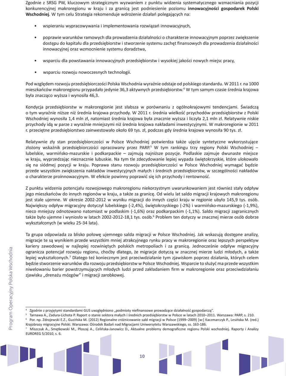 W tym celu Strategia rekomenduje wdrożenie działań polegających na: wspieraniu wypracowywania i implementowania rozwiązań innowacyjnych, poprawie warunków ramowych dla prowadzenia działalności o