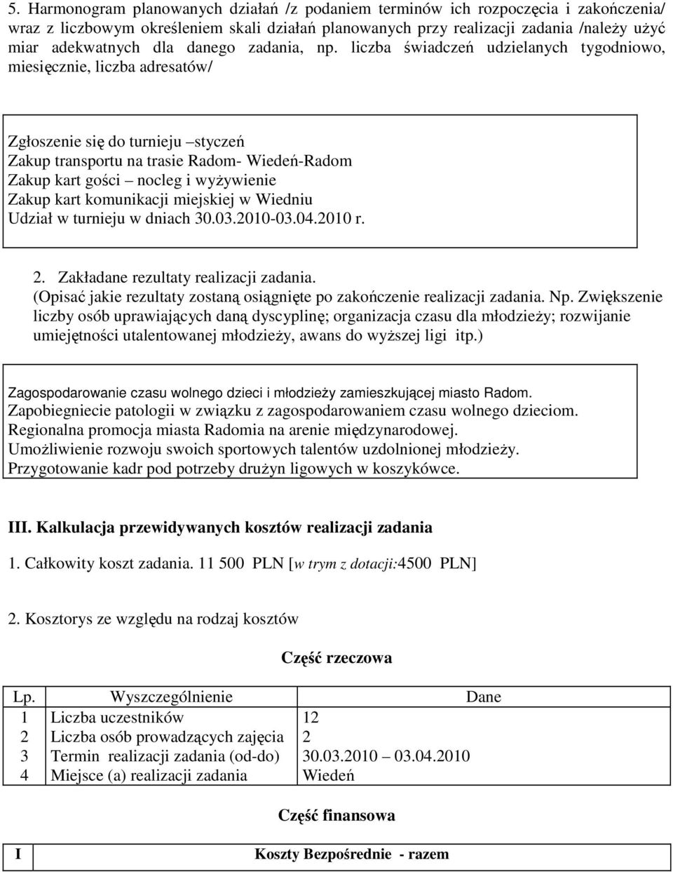 liczba świadczeń udzielanych tygodniowo, miesięcznie, liczba adresatów/ Zgłoszenie się do turnieju styczeń Zakup transportu na trasie Radom- Wiedeń-Radom Zakup kart gości nocleg i wyŝywienie Zakup