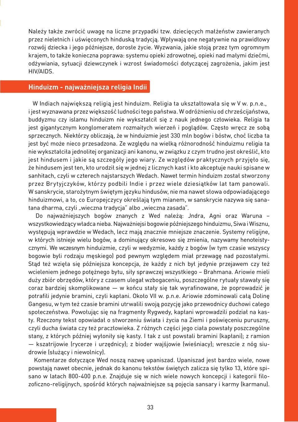 Wyzwania, jakie stoją przez tym ogromnym krajem, to także konieczna poprawa: systemu opieki zdrowotnej, opieki nad małymi dziećmi, odżywiania, sytuacji dziewczynek i wzrost świadomości dotyczącej