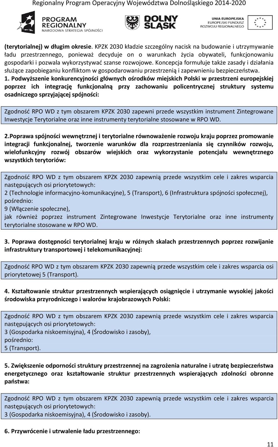 rozwojowe. Koncepcja formułuje także zasady i działania służące zapobieganiu konfliktom w gospodarowaniu przestrzenią i zapewnieniu bezpieczeństwa. 1.