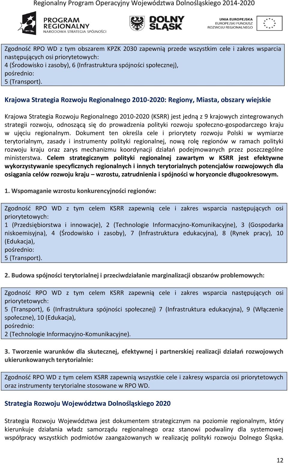 Krajowa Strategia Rozwoju Regionalnego 2010-2020: Regiony, Miasta, obszary wiejskie Krajowa Strategia Rozwoju Regionalnego 2010-2020 (KSRR) jest jedną z 9 krajowych zintegrowanych strategii rozwoju,