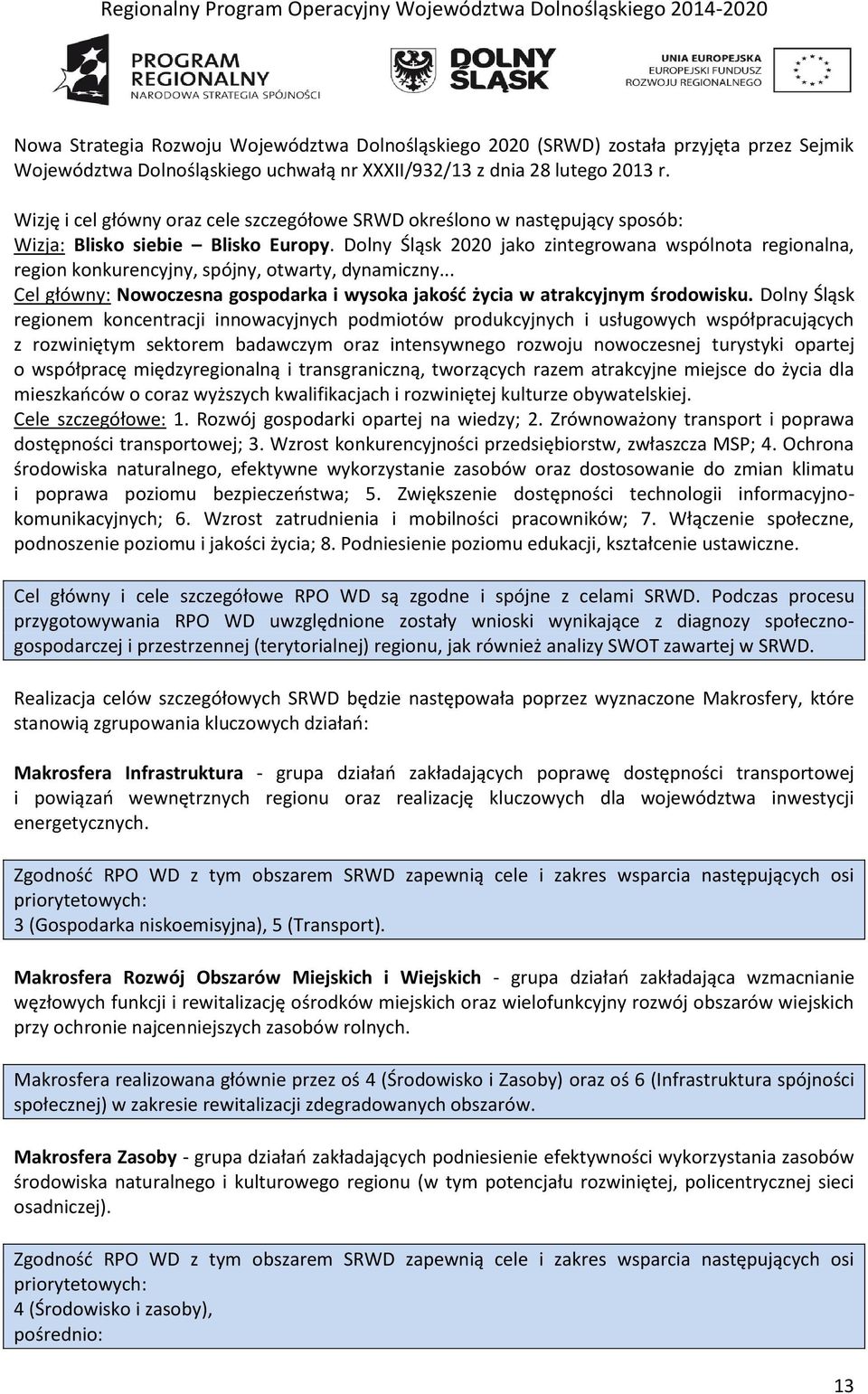 Dolny Śląsk 2020 jako zintegrowana wspólnota regionalna, region konkurencyjny, spójny, otwarty, dynamiczny... Cel główny: Nowoczesna gospodarka i wysoka jakość życia w atrakcyjnym środowisku.