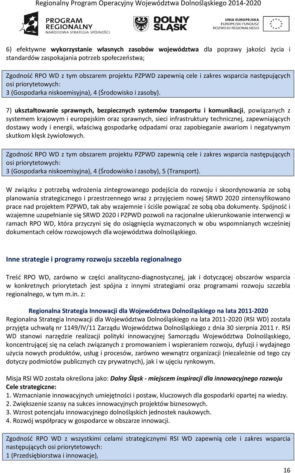 7) ukształtowanie sprawnych, bezpiecznych systemów transportu i komunikacji, powiązanych z systemem krajowym i europejskim oraz sprawnych, sieci infrastruktury technicznej, zapewniających dostawy