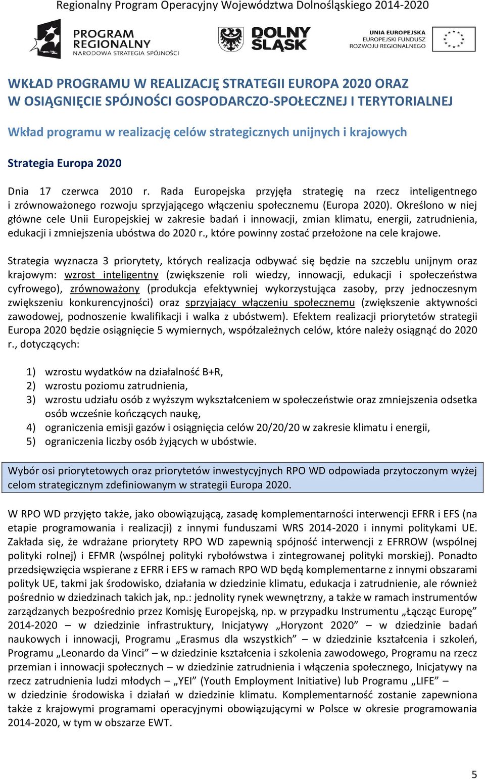 Określono w niej główne cele Unii Europejskiej w zakresie badań i innowacji, zmian klimatu, energii, zatrudnienia, edukacji i zmniejszenia ubóstwa do 2020 r.