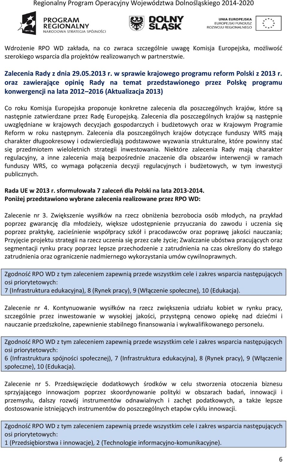 oraz zawierające opinię Rady na temat przedstawionego przez Polskę programu konwergencji na lata 2012 2016 (Aktualizacja 2013) Co roku Komisja Europejska proponuje konkretne zalecenia dla