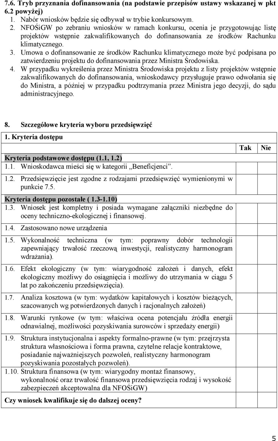 Umowa o dofinansowanie ze środków Rachunku klimatycznego moŝe być podpisana po zatwierdzeniu projektu do dofinansowania przez Ministra Środowiska. 4.