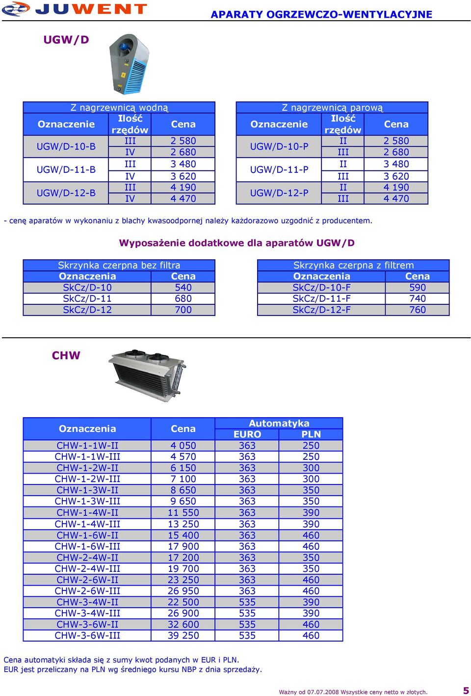 WyposaŜenie dodatkowe dla aparatów UGW/D Skrzynka czerpna bez filtra Skrzynka czerpna z filtrem SkCz/D-10 540 SkCz/D-10-F 590 SkCz/D-11 680 SkCz/D-11-F 740 SkCz/D-12 700 SkCz/D-12-F 760 CHW