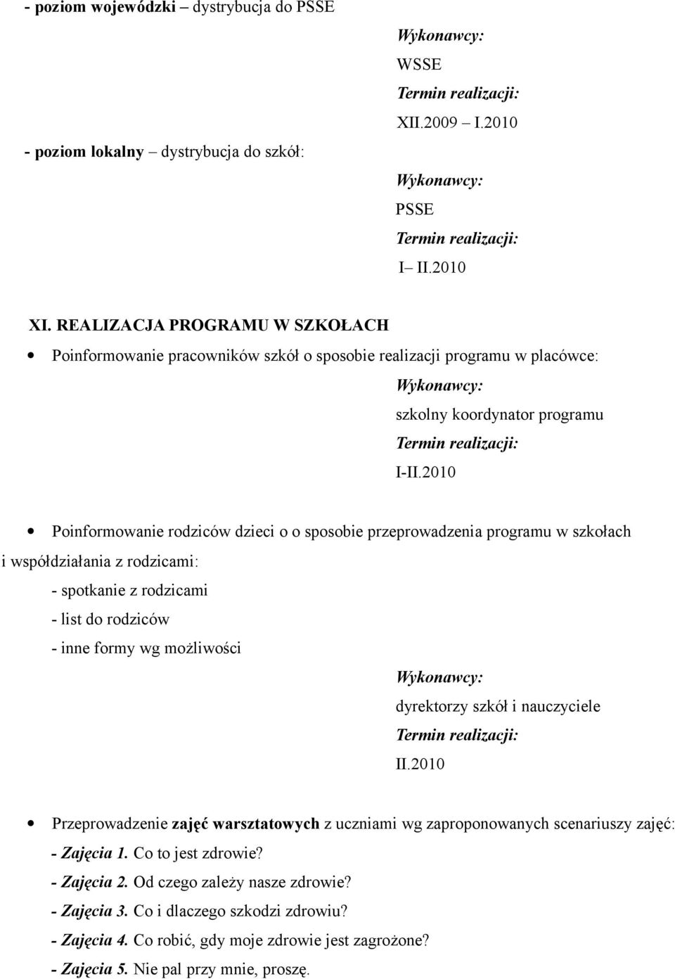 2010 Poinformowanie rodziców dzieci o o sposobie przeprowadzenia programu w szkołach i współdziałania z rodzicami: - spotkanie z rodzicami - list do rodziców - inne formy wg możliwości dyrektorzy