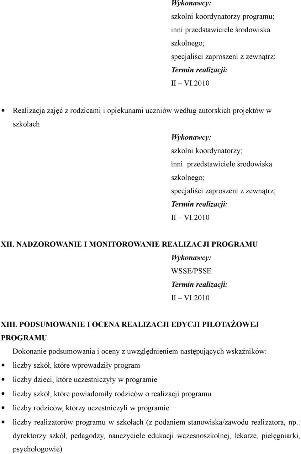 PODSUMOWANIE I OCENA REALIZACJI EDYCJI PILOTAŻOWEJ PROGRAMU Dokonanie podsumowania i oceny z uwzględnieniem następujących wskaźników: liczby szkół, które wprowadziły program liczby dzieci, które