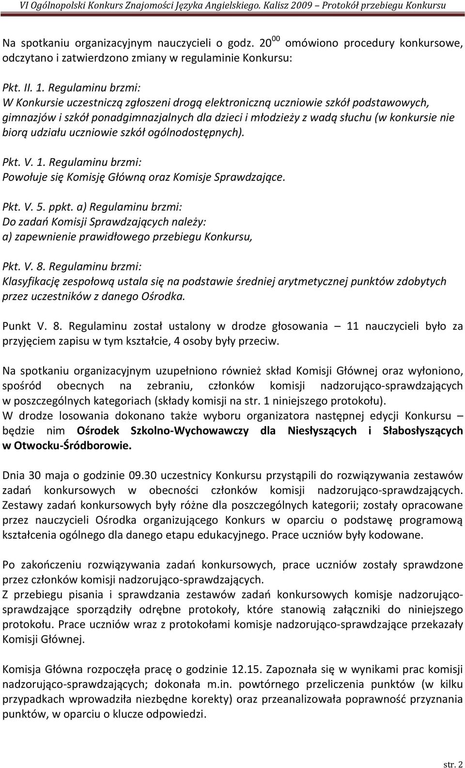 udziału uczniowie szkół ogólnodostępnych). Pkt. V. 1. Regulaminu brzmi: Powołuje się Komisję Główną oraz Komisje Sprawdzające. Pkt. V. 5. ppkt.