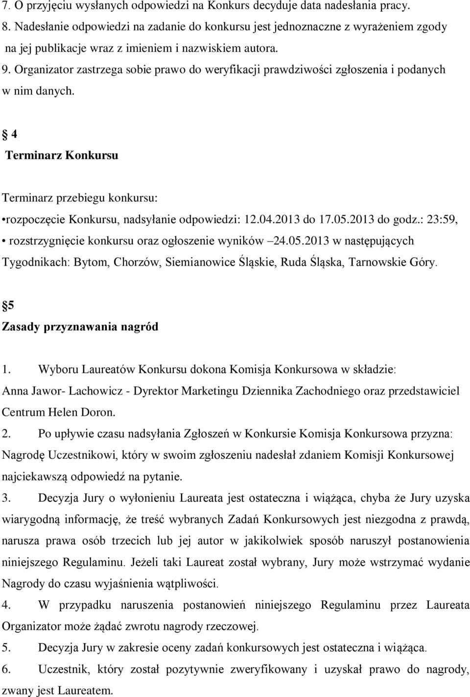 Organizator zastrzega sobie prawo do weryfikacji prawdziwości zgłoszenia i podanych w nim danych. 4 Terminarz Konkursu Terminarz przebiegu konkursu: rozpoczęcie Konkursu, nadsyłanie odpowiedzi: 12.04.