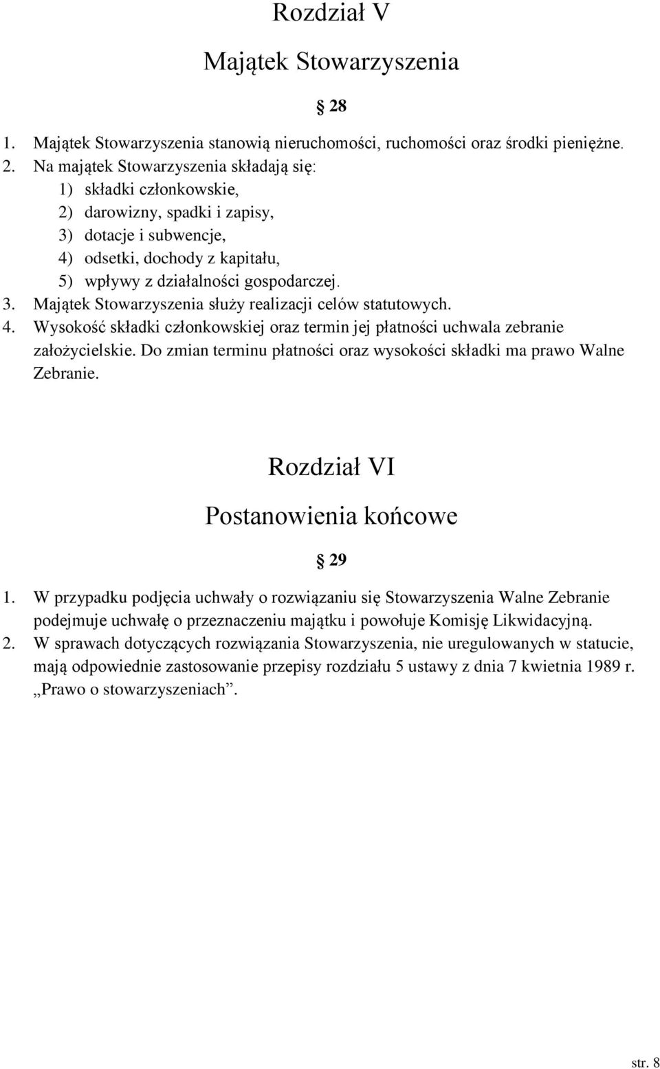 4. Wysokość składki członkowskiej oraz termin jej płatności uchwala zebranie założycielskie. Do zmian terminu płatności oraz wysokości składki ma prawo Walne Zebranie.