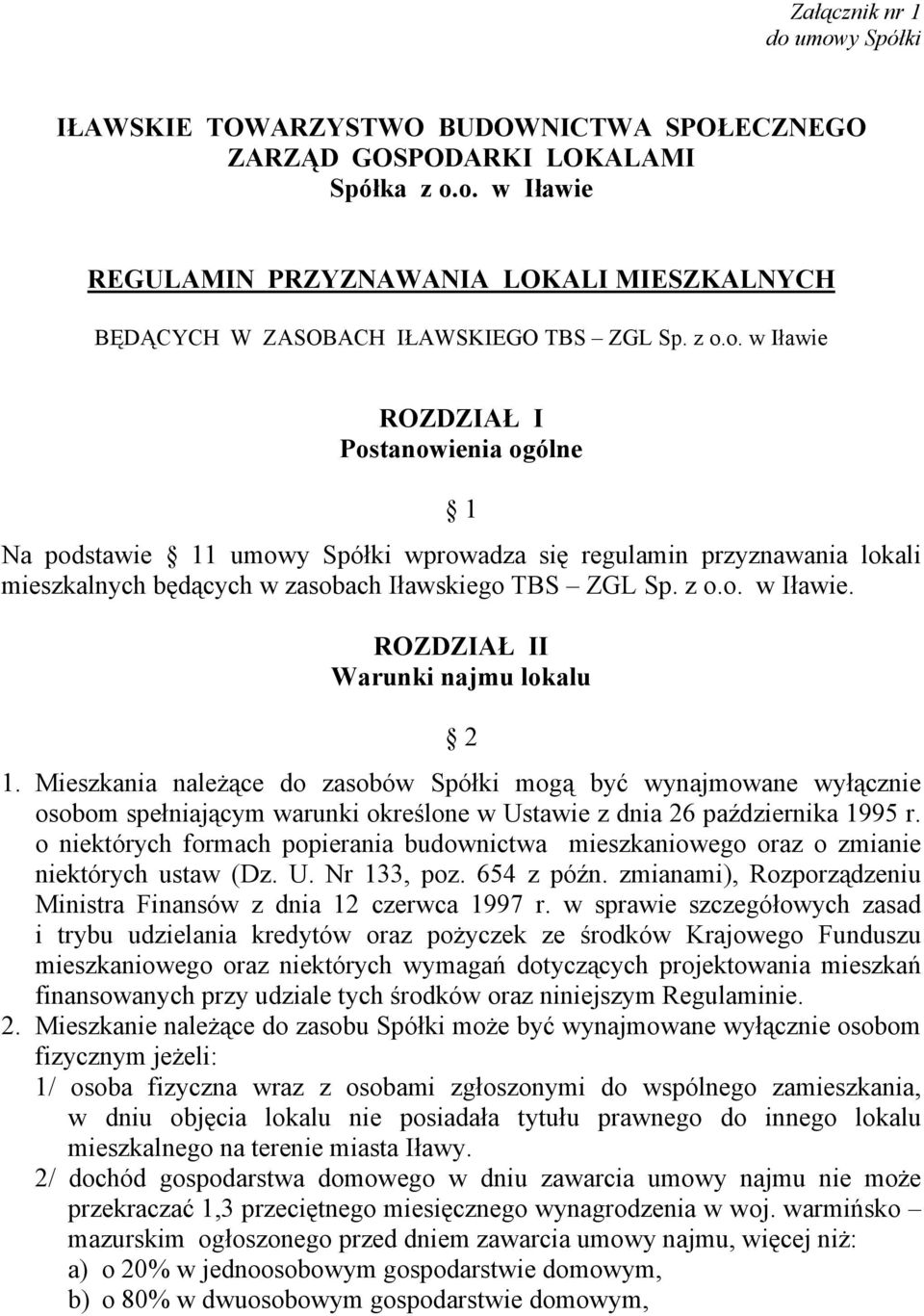 Mieszkania należące do zasobów Spółki mogą być wynajmowane wyłącznie osobom spełniającym warunki określone w Ustawie z dnia 26 października 1995 r.