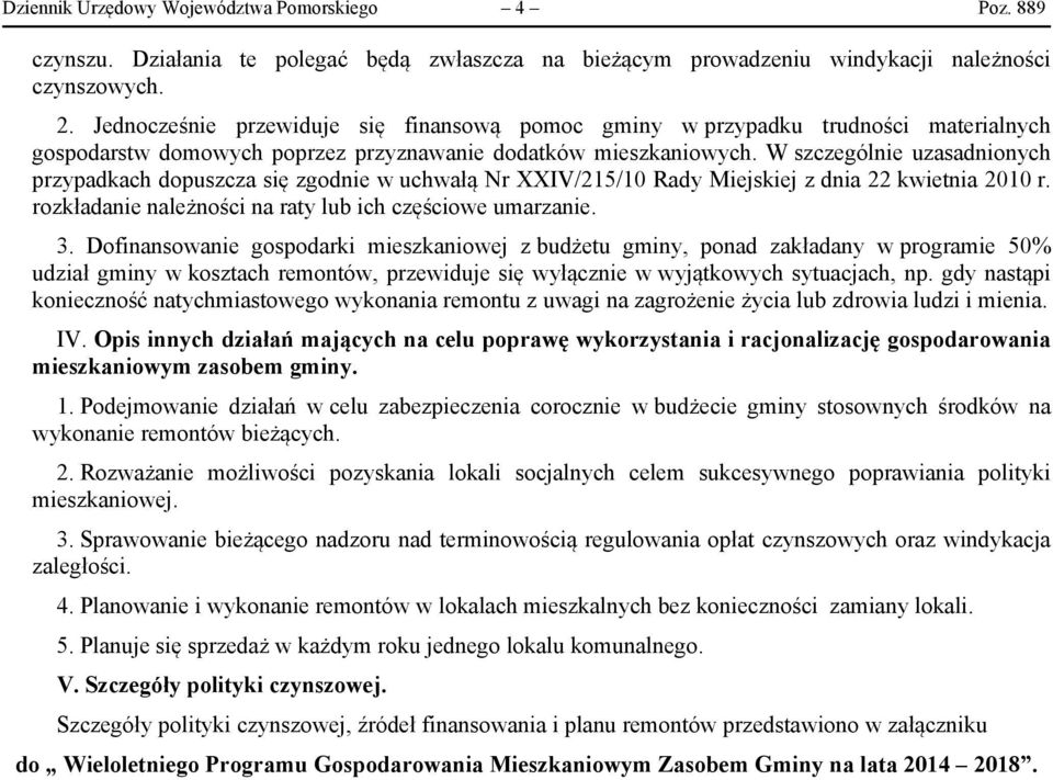 W szczególnie uzasadnionych przypadkach dopuszcza się zgodnie w uchwałą Nr XXIV/215/10 Rady Miejskiej z dnia 22 kwietnia 2010 r. rozkładanie należności na raty lub ich częściowe umarzanie. 3.