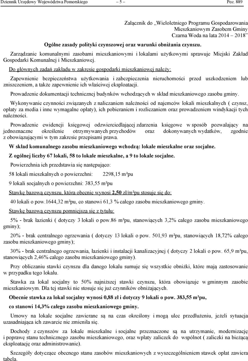 Zarządzanie komunalnymi zasobami mieszkaniowymi i lokalami użytkowymi sprawuje Miejski Zakład Gospodarki Komunalnej i Mieszkaniowej.