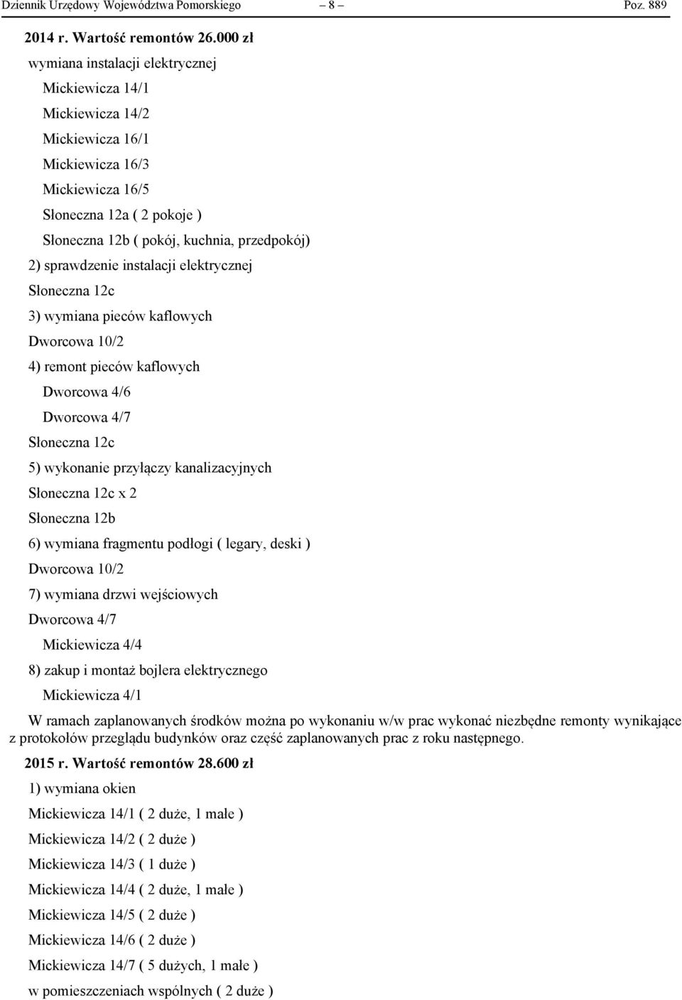 sprawdzenie instalacji elektrycznej Słoneczna 12c 3) wymiana pieców kaflowych Dworcowa 10/2 4) remont pieców kaflowych Dworcowa 4/6 Dworcowa 4/7 Słoneczna 12c 5) wykonanie przyłączy kanalizacyjnych