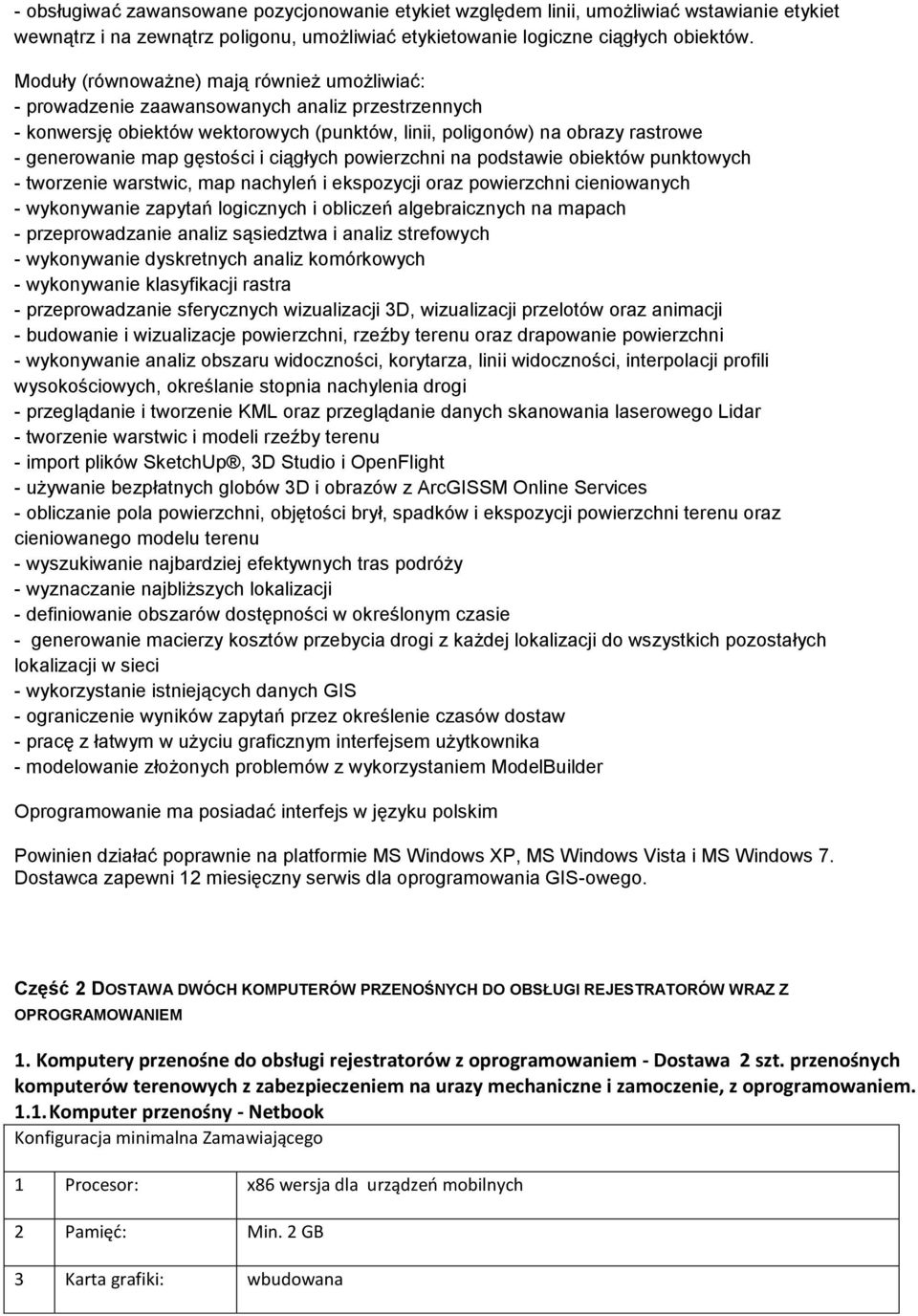 gęstości i ciągłych powierzchni na podstawie obiektów punktowych - tworzenie warstwic, map nachyleń i ekspozycji oraz powierzchni cieniowanych - wykonywanie zapytań logicznych i obliczeń