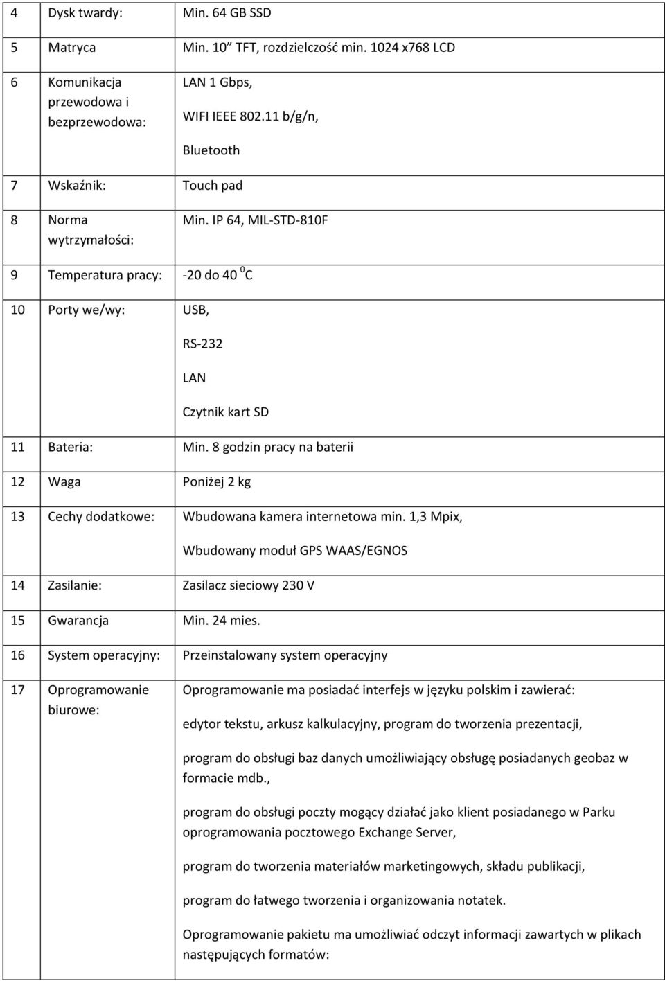 8 godzin pracy na baterii 12 Waga Poniżej 2 kg 13 Cechy dodatkowe: Wbudowana kamera internetowa min. 1,3 Mpix, Wbudowany moduł GPS WAAS/EGNOS 14 Zasilanie: Zasilacz sieciowy 230 V 15 Gwarancja Min.