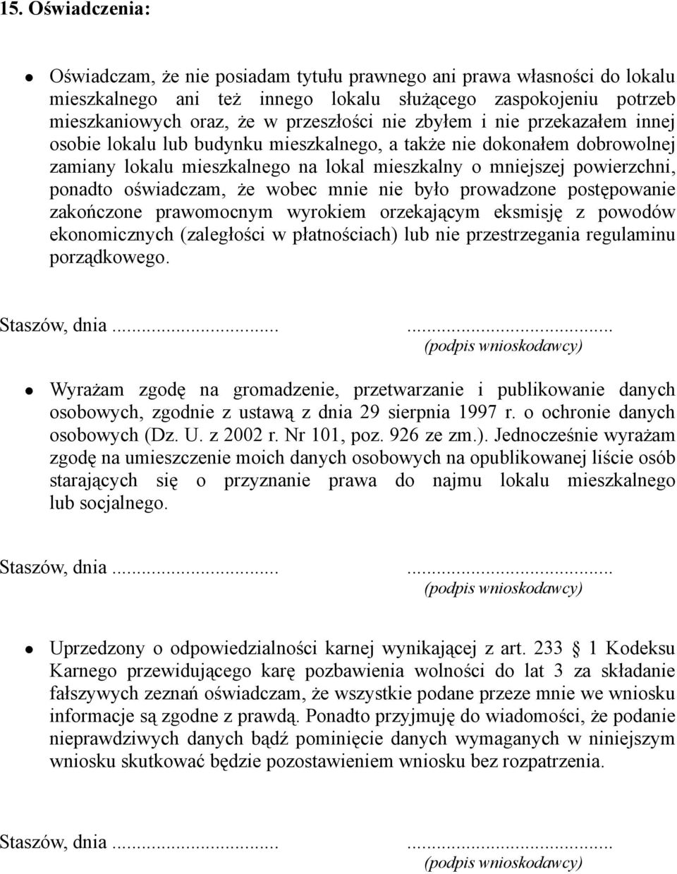 że wobec mnie nie było prowadzone postępowanie zakończone prawomocnym wyrokiem orzekającym eksmisję z powodów ekonomicznych (zaległości w płatnościach) lub nie przestrzegania regulaminu porządkowego.