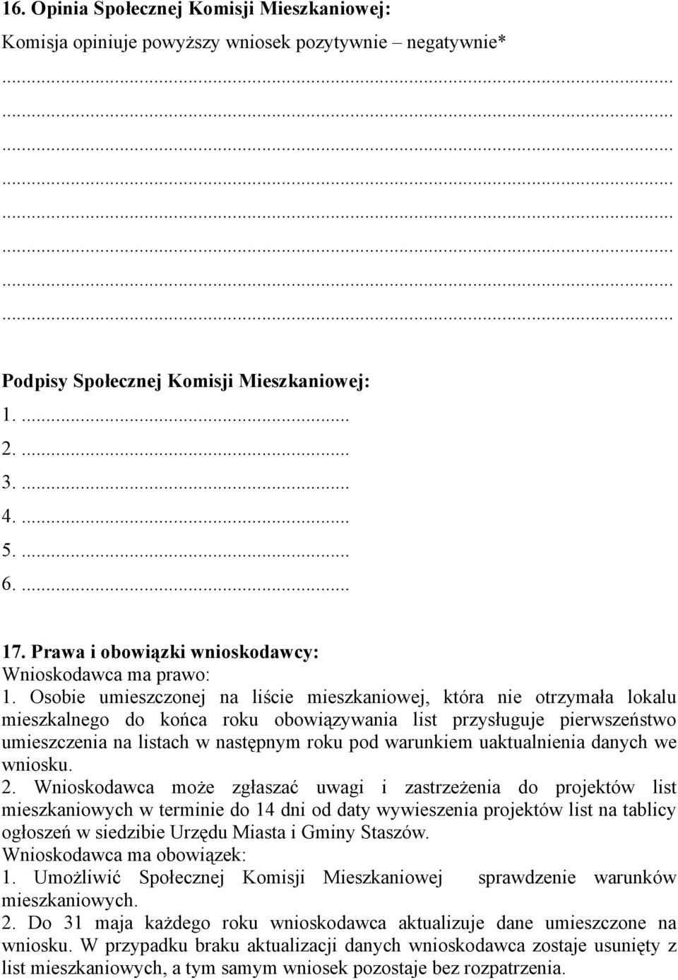 Osobie umieszczonej na liście mieszkaniowej, która nie otrzymała lokalu mieszkalnego do końca roku obowiązywania list przysługuje pierwszeństwo umieszczenia na listach w następnym roku pod warunkiem