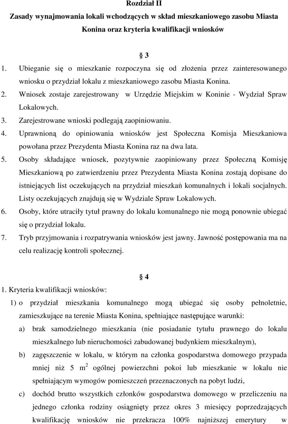 Wniosek zostaje zarejestrowany w Urzędzie Miejskim w Koninie - Wydział Spraw Lokalowych. 3. Zarejestrowane wnioski podlegają zaopiniowaniu. 4.