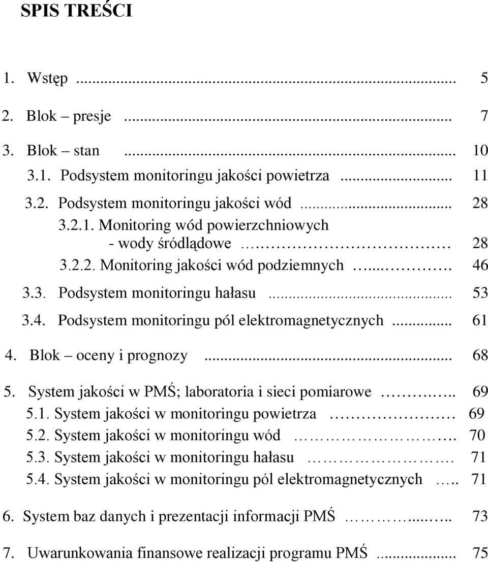 System jakości w PMŚ; laboratoria i sieci pomiarowe... 69 5.1. System jakości w monitoringu powietrza 69 5.2. System jakości w monitoringu wód. 70 5.3. System jakości w monitoringu hałasu. 71 5.