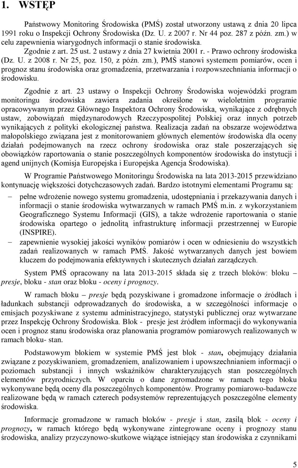 ), PMŚ stanowi systemem pomiarów, ocen i prognoz stanu środowiska oraz gromadzenia, przetwarzania i rozpowszechniania informacji o środowisku. Zgodnie z art.