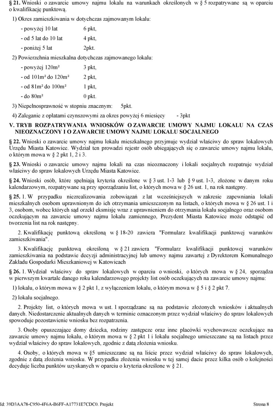 2) Powierzchnia mieszkalna dotychczas zajmowanego lokalu: - powyżej 120m² 3 pkt, - od 101m² do 120m² 2 pkt, - od 81m² do 100m² 1 pkt, - do 80m² 0 pkt. 3) Niepełnosprawność w stopniu znacznym: 5pkt.