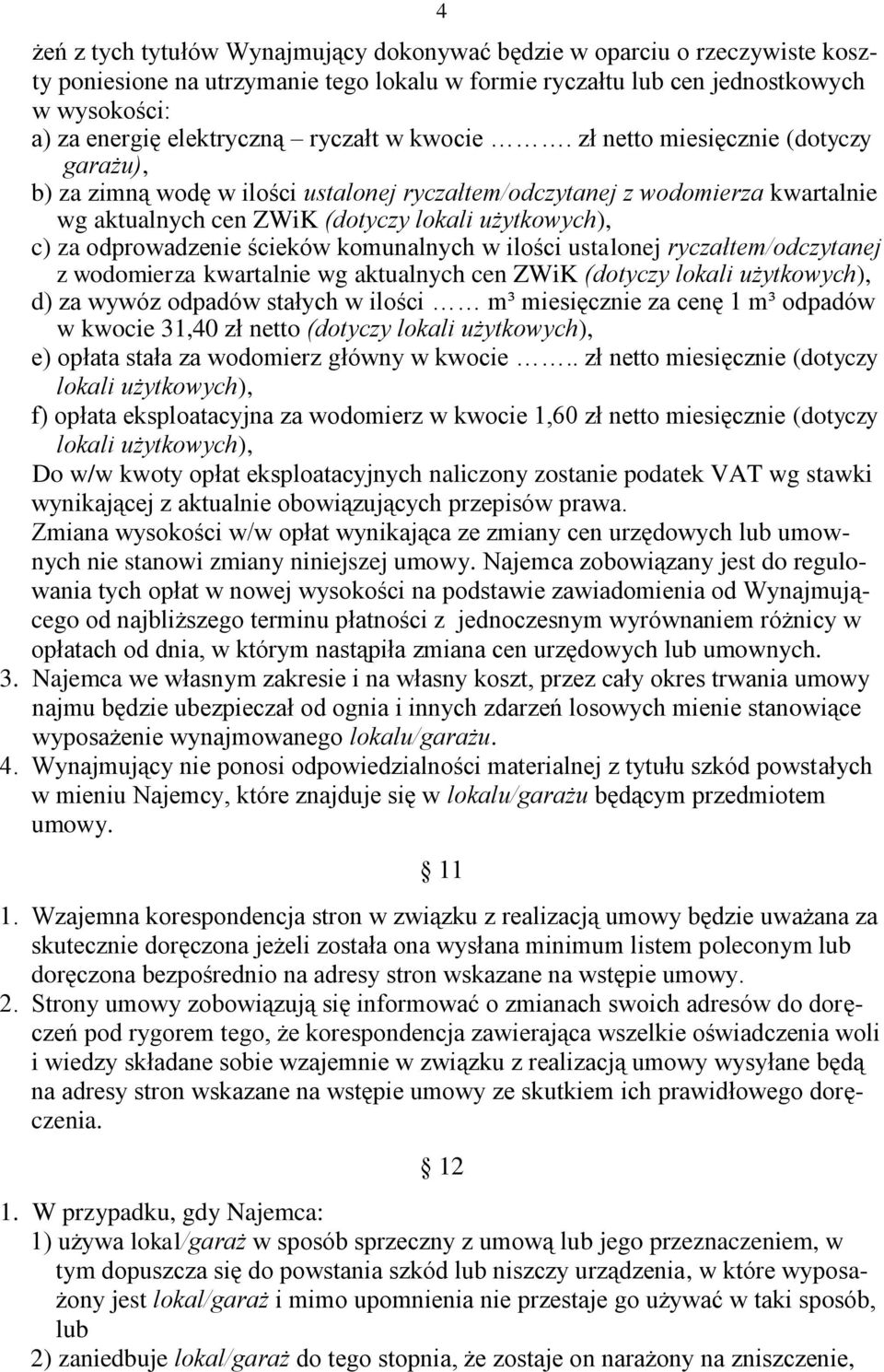 zł netto miesięcznie (dotyczy garażu), b) za zimną wodę w ilości ustalonej ryczałtem/odczytanej z wodomierza kwartalnie wg aktualnych cen ZWiK (dotyczy lokali użytkowych), c) za odprowadzenie ścieków