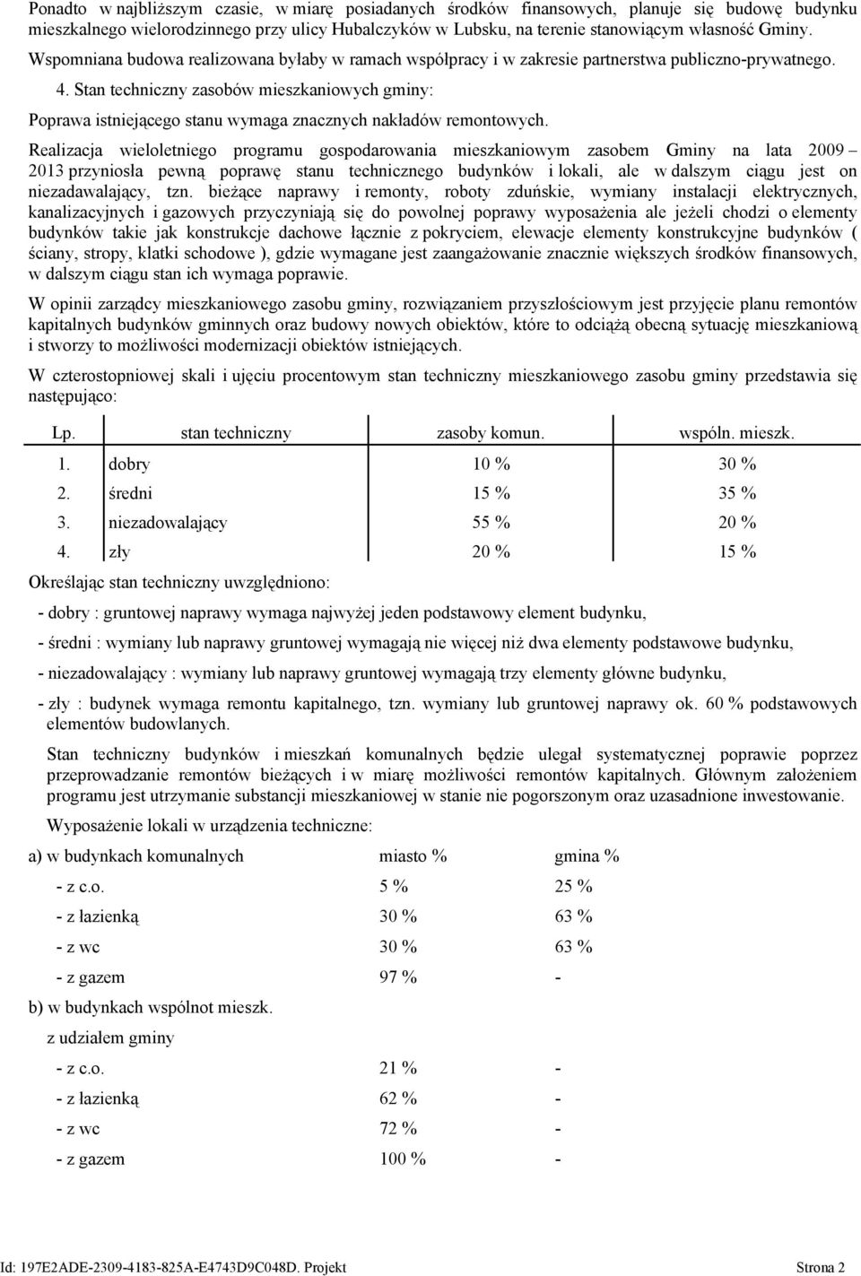 Stan techniczny zasobów mieszkaniowych gminy: Poprawa istniejącego stanu wymaga znacznych nakładów remontowych.