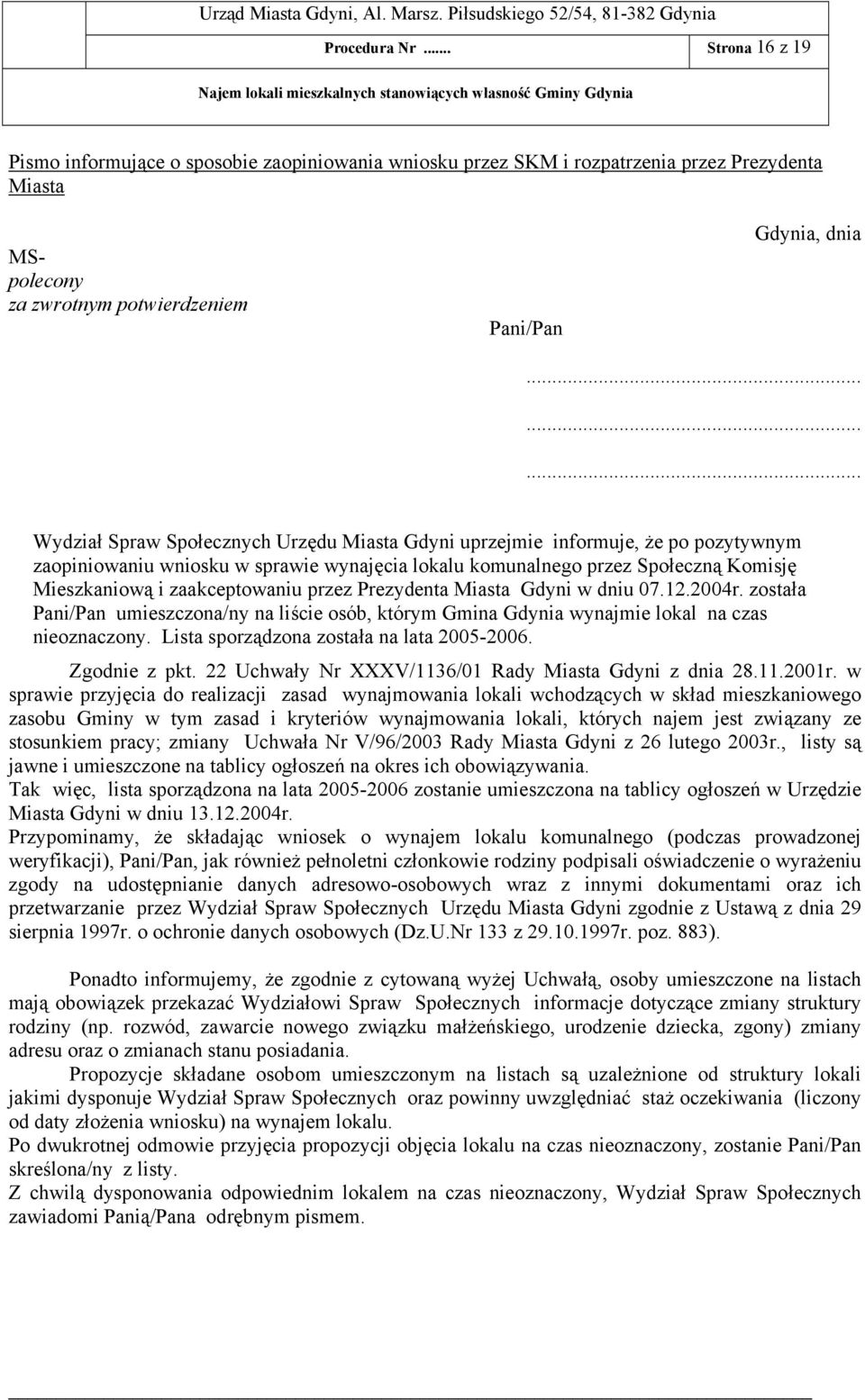 zaakceptowaniu przez Prezydenta Miasta Gdyni w dniu 07.12.2004r. została Pani/Pan umieszczona/ny na liście osób, którym Gmina Gdynia wynajmie lokal na czas nieoznaczony.