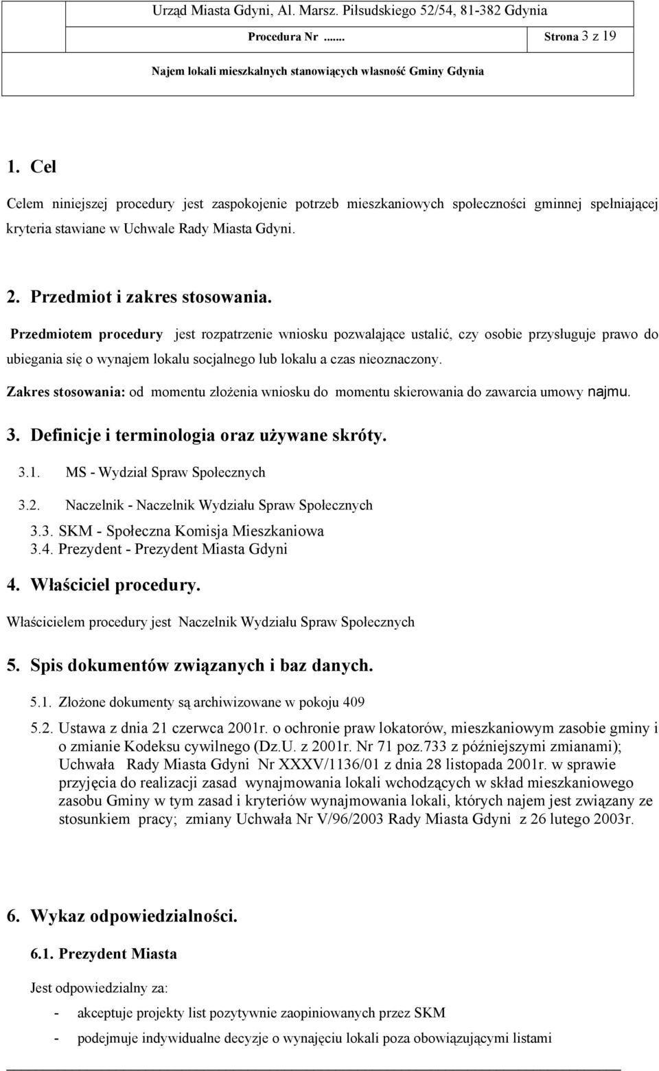 Przedmiotem procedury jest rozpatrzenie wniosku pozwalające ustalić, czy osobie przysługuje prawo do ubiegania się o wynajem lokalu socjalnego lub lokalu a czas nieoznaczony.