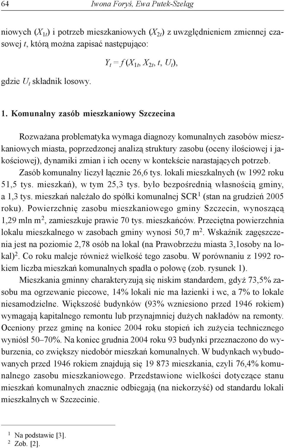 Komunalny zasób mieszkaniowy Szczecina Rozważana problematyka wymaga diagnozy komunalnych zasobów mieszkaniowych miasta, poprzedzonej analizą struktury zasobu (oceny ilościowej i jakościowej),