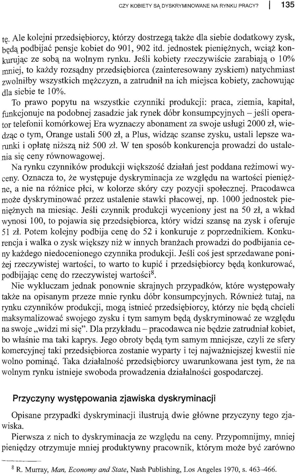 Jeśli kobiety rzeczywiście zarabiają o 10% D11liej, to każdy rozsądny przedsiębiorca (zainteresowany zyskiem) natychmiast zwolniłby wszystkich mężczyzn, a zatrudnił na ich miejsca kobiety, zachowując