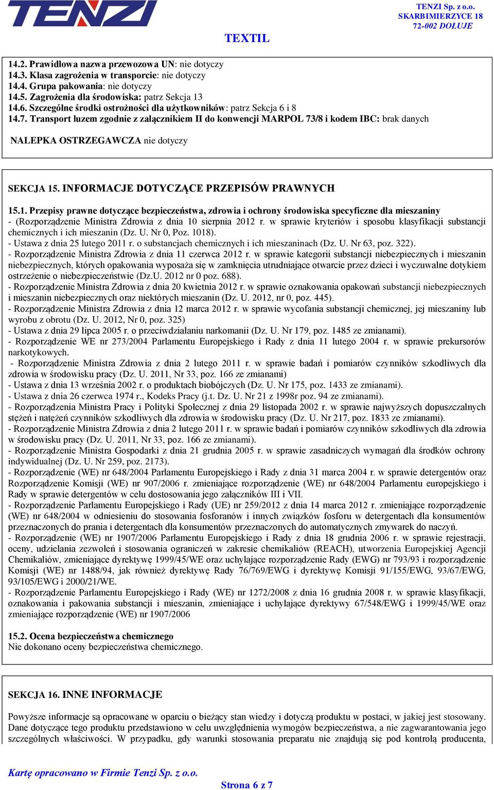 Transport luzem zgodnie z załącznikiem II do konwencji MARPOL 73/8 i kodem IBC: brak danych NALEPKA OSTRZEGAWCZA nie dotyczy SEKCJA 15