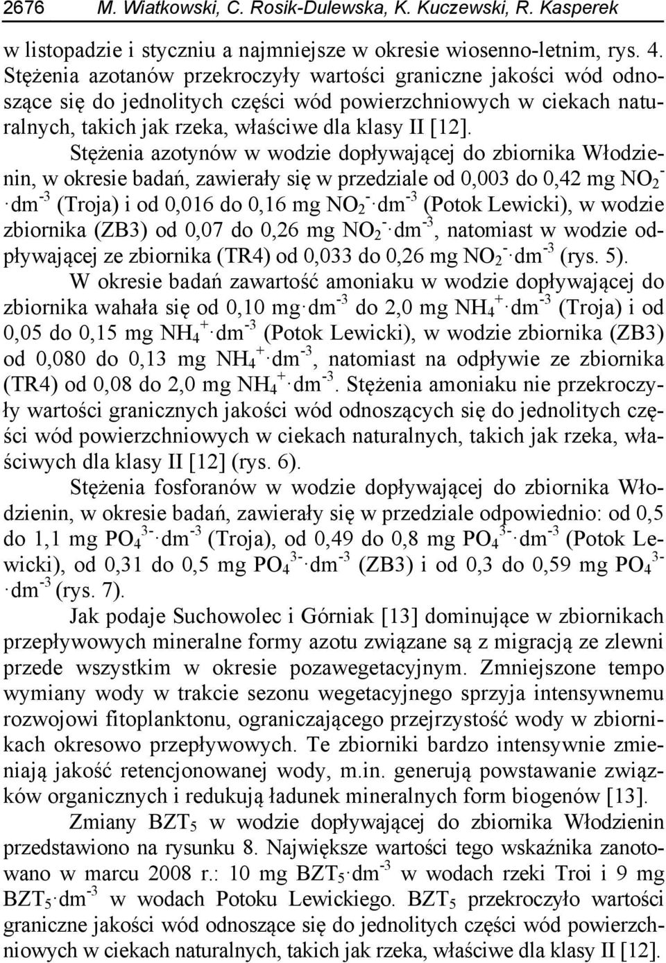 Stężenia azotynów w wodzie dopływającej do zbiornika Włodzienin, w okresie badań, zawierały się w przedziale od 0,003 do 0,42 mg NO 2 - dm -3 (Troja) i od 0,016 do 0,16 mg NO 2- dm -3 (Potok