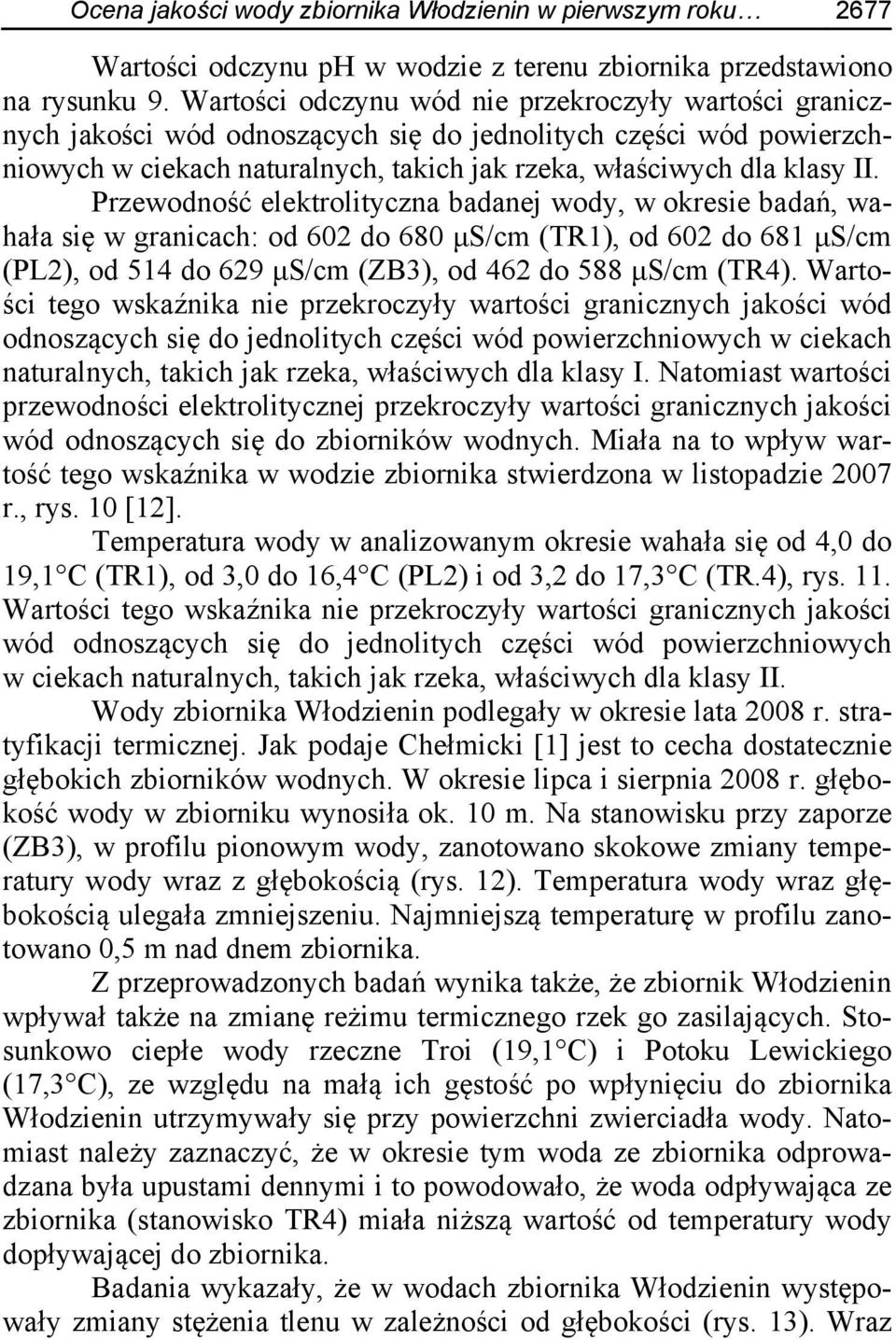 Przewodność elektrolityczna badanej wody, w okresie badań, wahała się w granicach: od 602 do 680 μs/cm (TR1), od 602 do 681 μs/cm (PL2), od 514 do 629 μs/cm (ZB3), od 462 do 588 μs/cm (TR4).