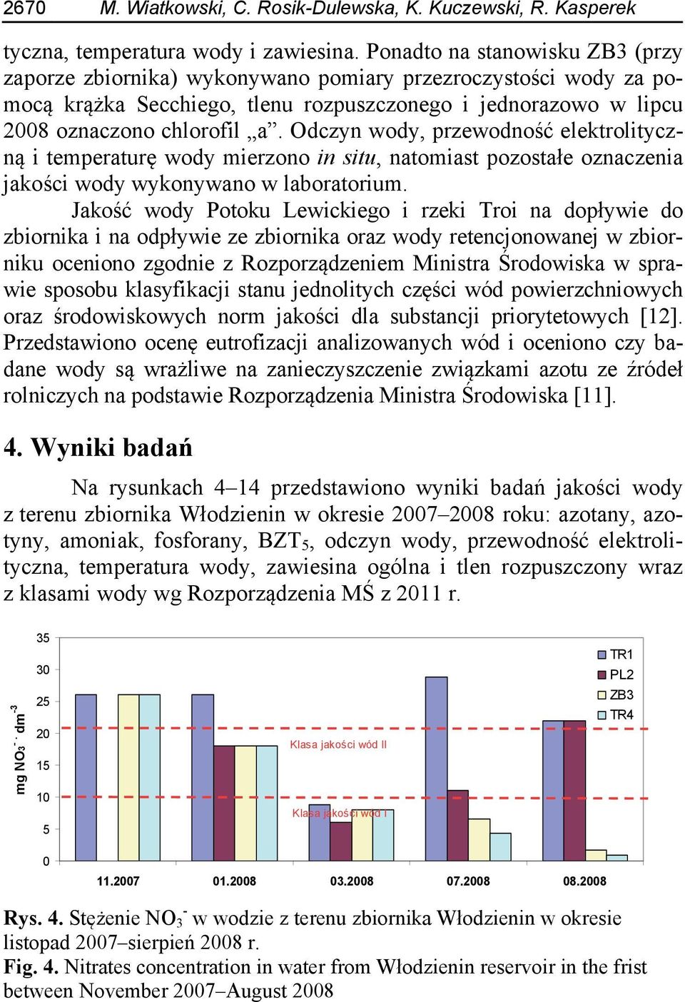 Odczyn wody, przewodność elektrolityczną i temperaturę wody mierzono in situ, natomiast pozostałe oznaczenia jakości wody wykonywano w laboratorium.