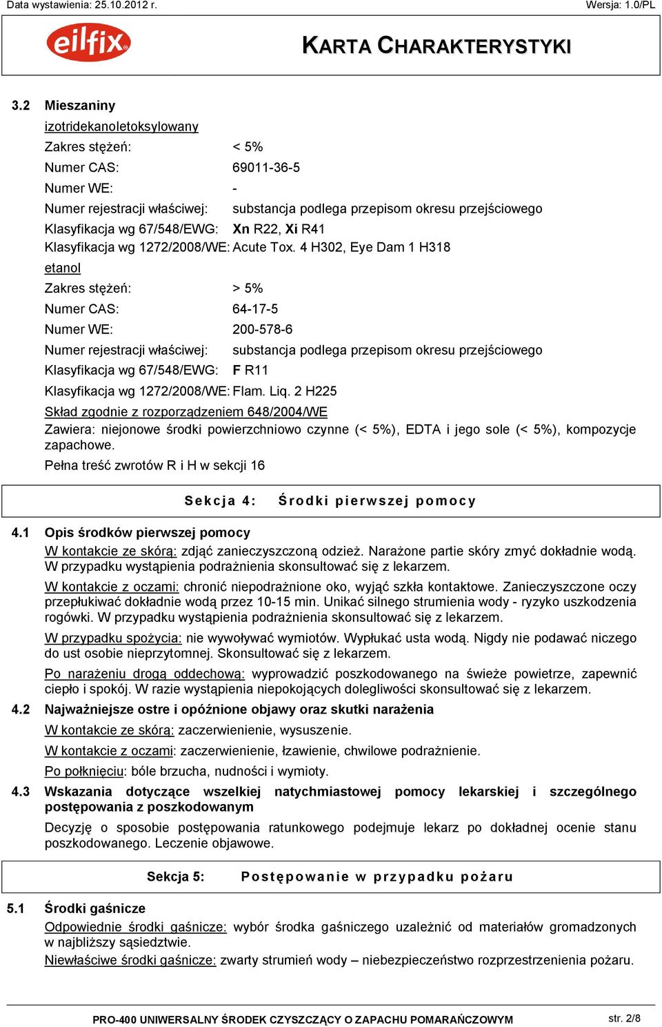 4 H302, Eye Dam 1 H318 etanol Zakres stężeń: > 5% Numer CAS: 64-17-5 Numer WE: 200-578-6 Numer rejestracji właściwej: Klasyfikacja wg 67/548/EWG: F R11 Klasyfikacja wg 1272/2008/WE: Flam. Liq.