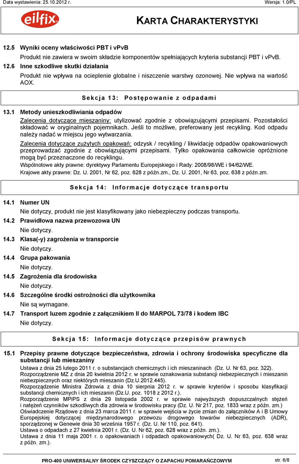 1 Metody unieszkodliwiania odpadów Zalecenia dotyczące mieszaniny: utylizować zgodnie z obowiązującymi przepisami. Pozostałości składować w oryginalnych pojemnikach.