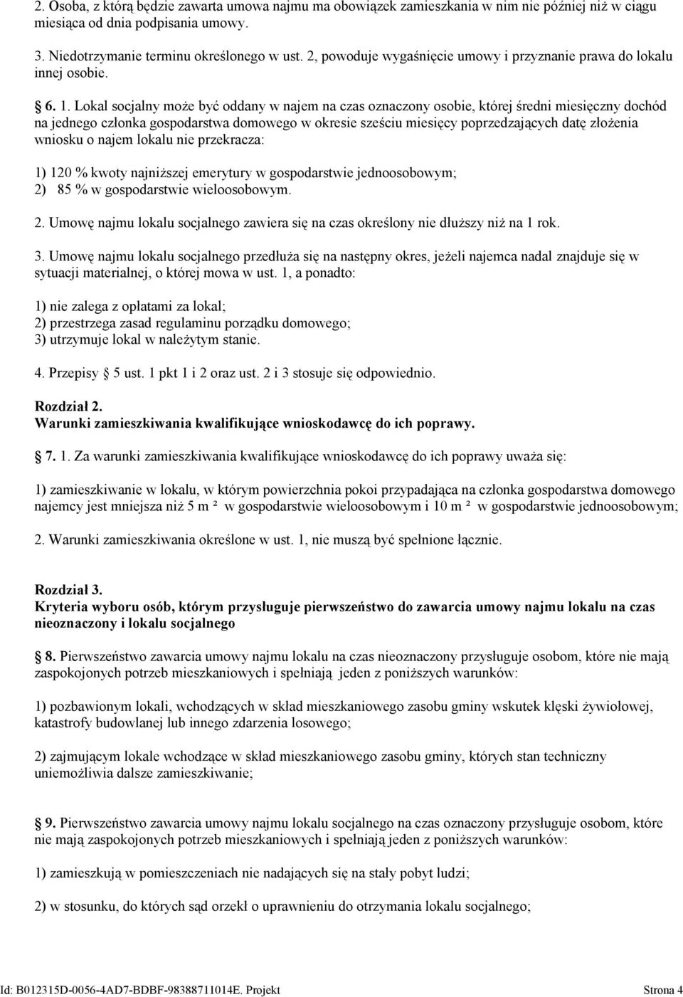 Lokal socjalny może być oddany w najem na czas oznaczony osobie, której średni miesięczny dochód na jednego członka gospodarstwa domowego w okresie sześciu miesięcy poprzedzających datę złożenia