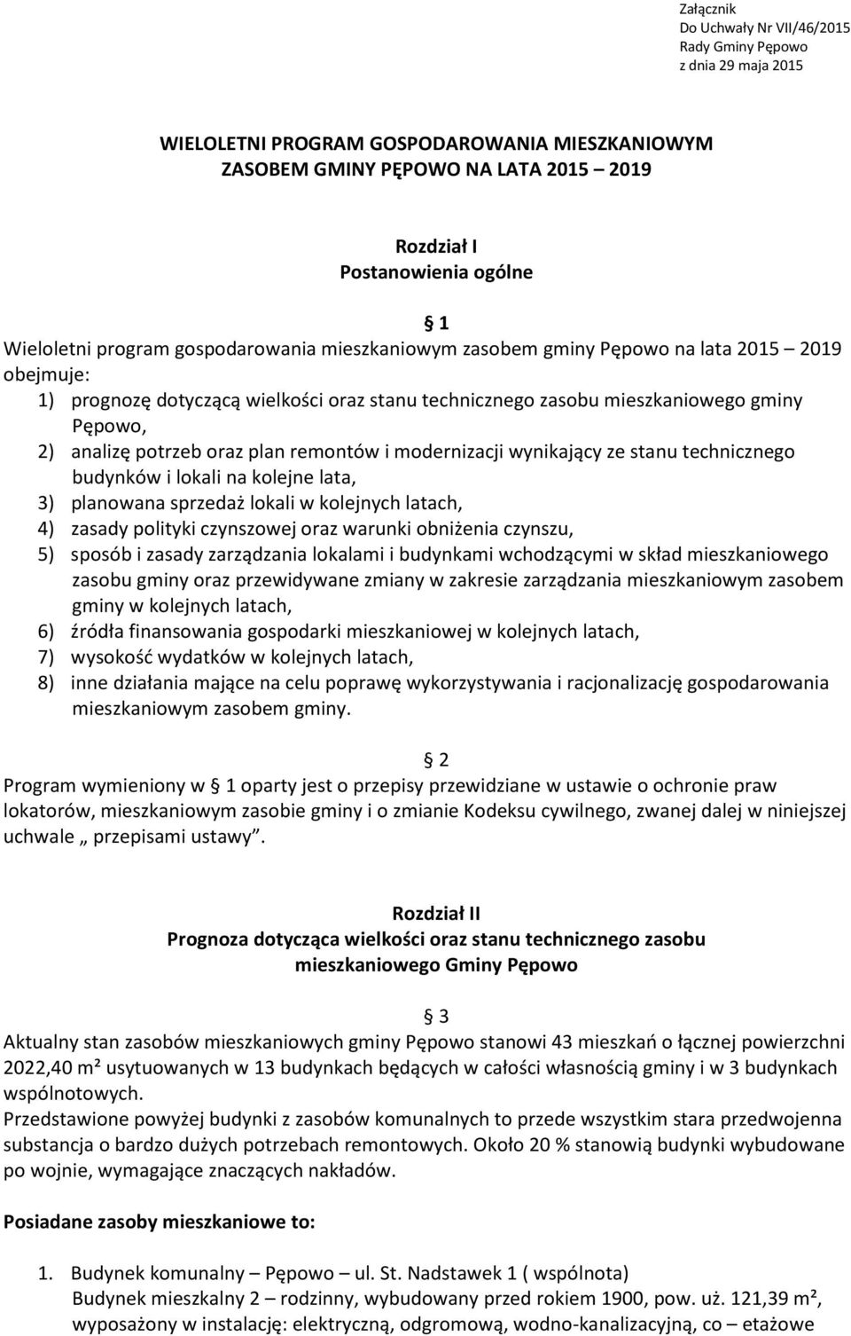 potrzeb oraz plan remontów i modernizacji wynikający ze stanu technicznego budynków i lokali na kolejne lata, 3) planowana sprzedaż lokali w kolejnych latach, 4) zasady polityki czynszowej oraz