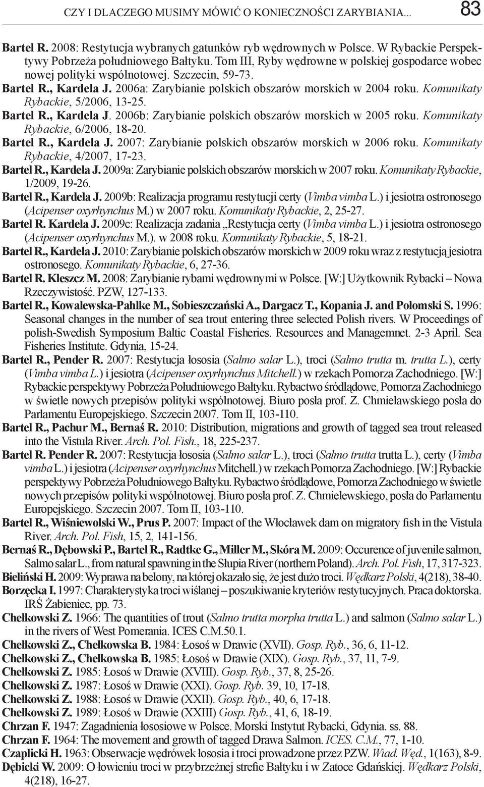 Komunikaty Rybackie, 5/2006, 13-25. Bartel R., Kardela J. 2006b: Zarybianie polskich obszarów morskich w 2005 roku. Komunikaty Rybackie, 6/2006, 18-20. Bartel R., Kardela J. 2007: Zarybianie polskich obszarów morskich w 2006 roku.