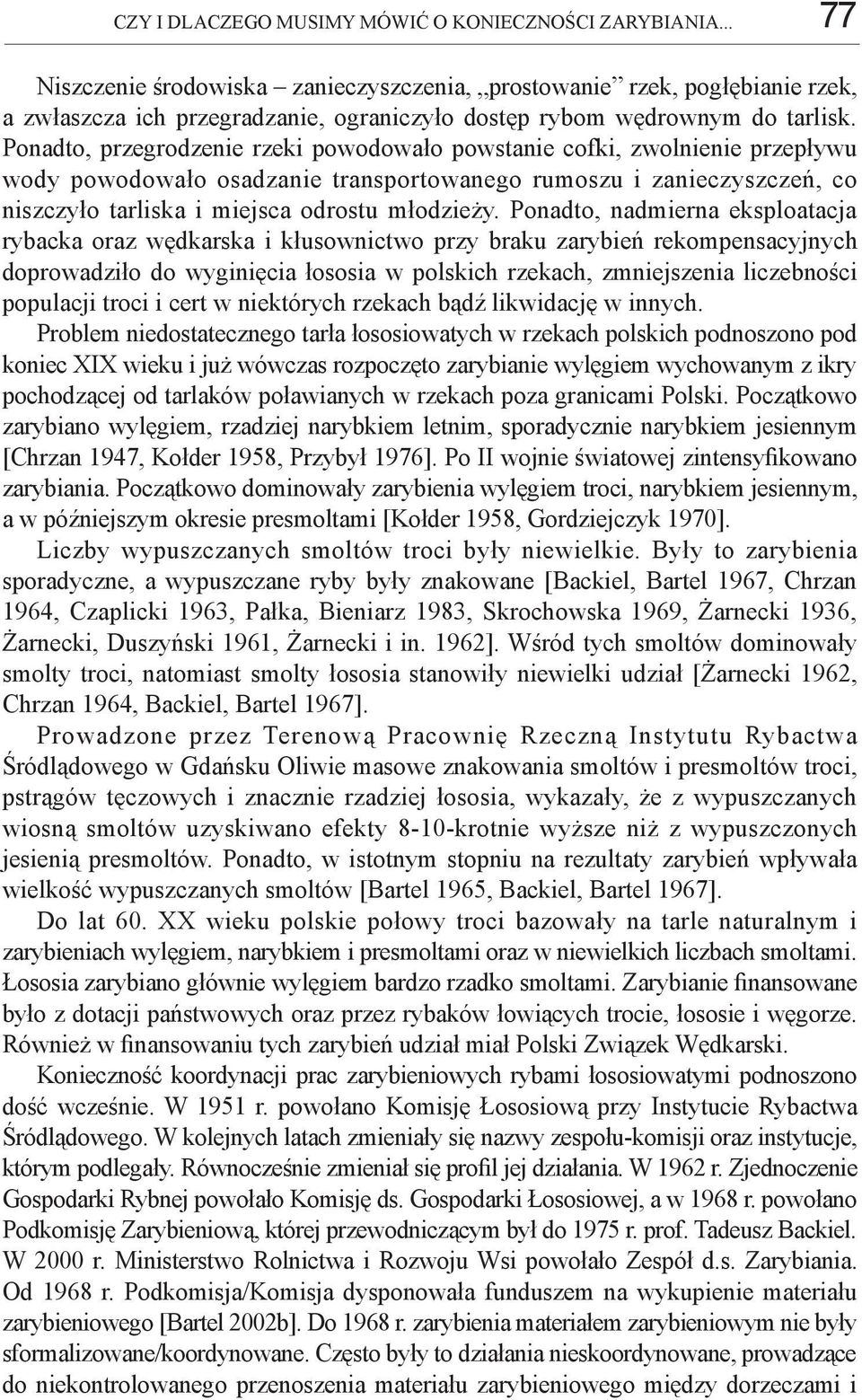 Ponadto, przegrodzenie rzeki powodowało powstanie cofki, zwolnienie przepływu wody powodowało osadzanie transportowanego rumoszu i zanieczyszczeń, co niszczyło tarliska i miejsca odrostu młodzieży.